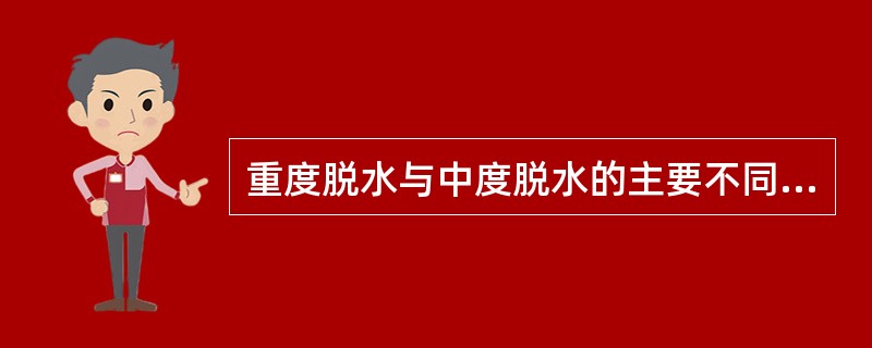 重度脱水与中度脱水的主要不同点是()