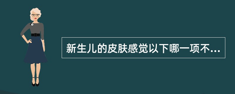 新生儿的皮肤感觉以下哪一项不正确