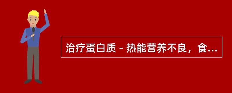 治疗蛋白质－热能营养不良，食物选择的原则是
