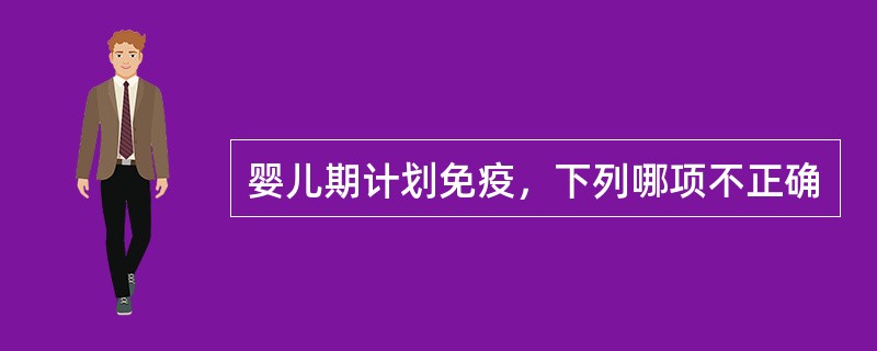 婴儿期计划免疫，下列哪项不正确