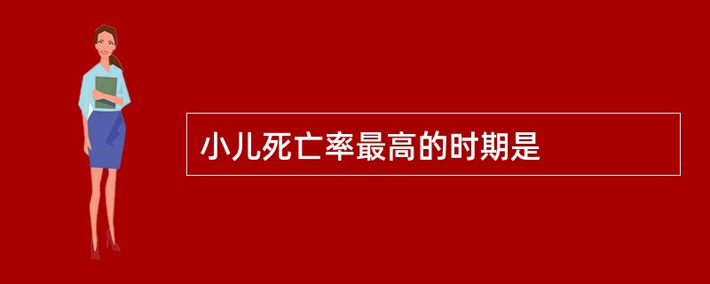 小儿死亡率最高的时期是