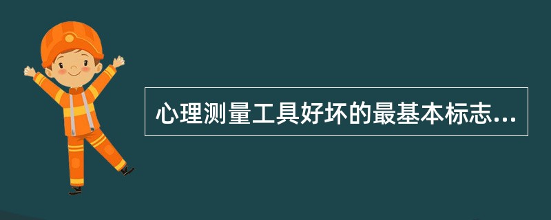 心理测量工具好坏的最基本标志是（）