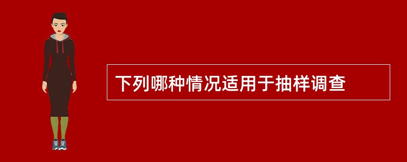 下列哪种情况适用于抽样调查