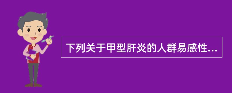 下列关于甲型肝炎的人群易感性说法正确的是