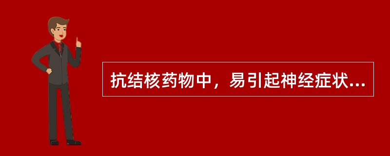 抗结核药物中，易引起神经症状的是