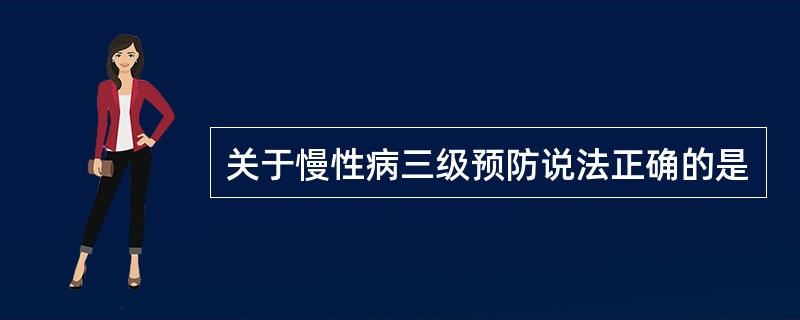 关于慢性病三级预防说法正确的是