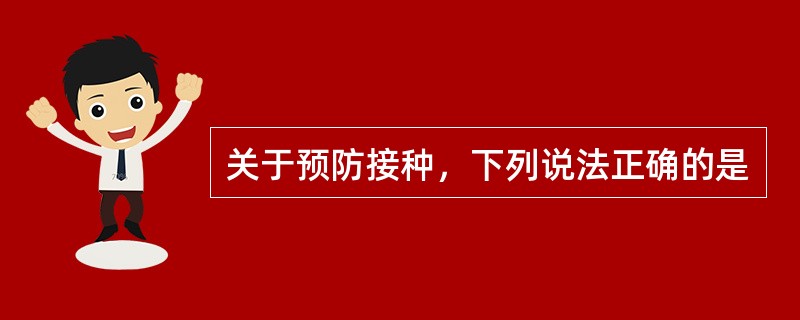 关于预防接种，下列说法正确的是