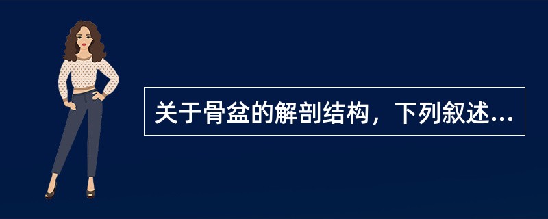 关于骨盆的解剖结构，下列叙述错误的是()