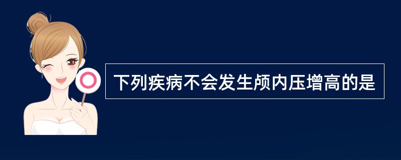 下列疾病不会发生颅内压增高的是