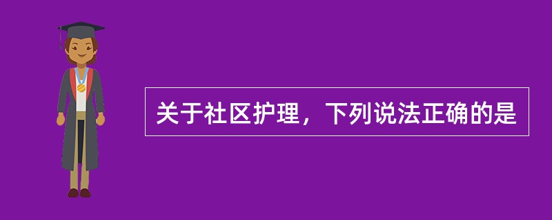 关于社区护理，下列说法正确的是