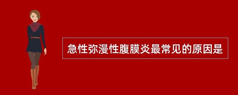 急性弥漫性腹膜炎最常见的原因是