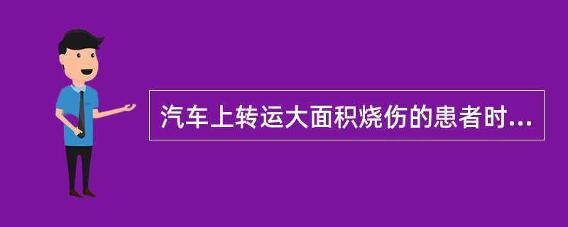 汽车上转运大面积烧伤的患者时，伤员在车上最理想的体位是