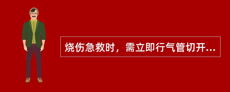 烧伤急救时，需立即行气管切开的是