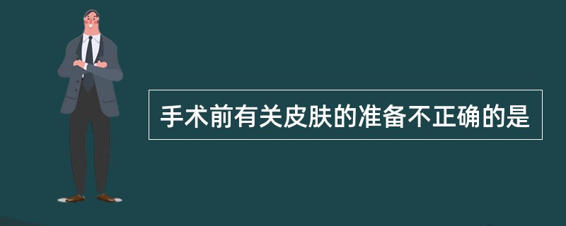 手术前有关皮肤的准备不正确的是