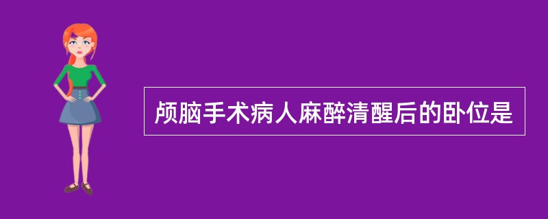 颅脑手术病人麻醉清醒后的卧位是