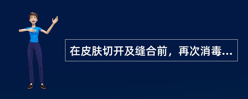 在皮肤切开及缝合前，再次消毒切口及其周围皮肤时应用