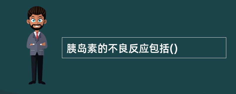 胰岛素的不良反应包括()
