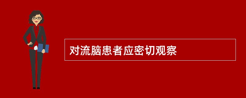 对流脑患者应密切观察