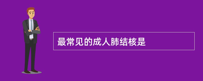 最常见的成人肺结核是