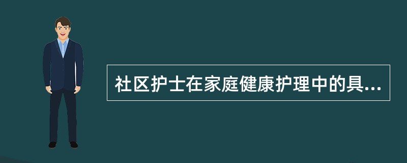 社区护士在家庭健康护理中的具体作用不包括