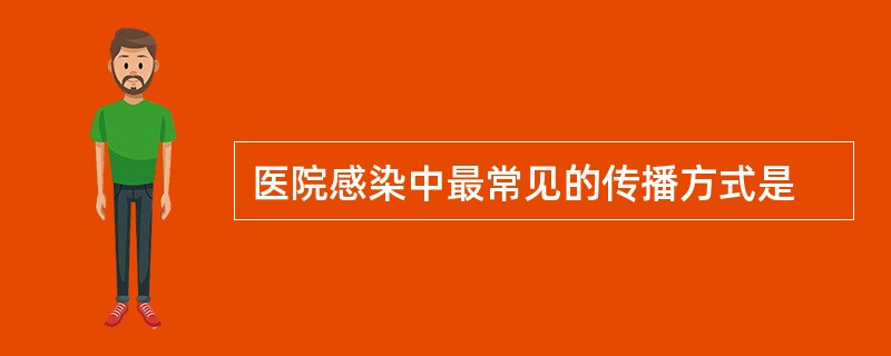 医院感染中最常见的传播方式是