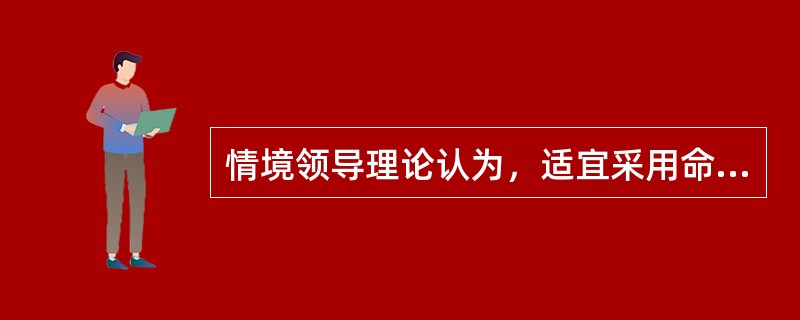 情境领导理论认为，适宜采用命令型领导方式的员工成熟度类型是