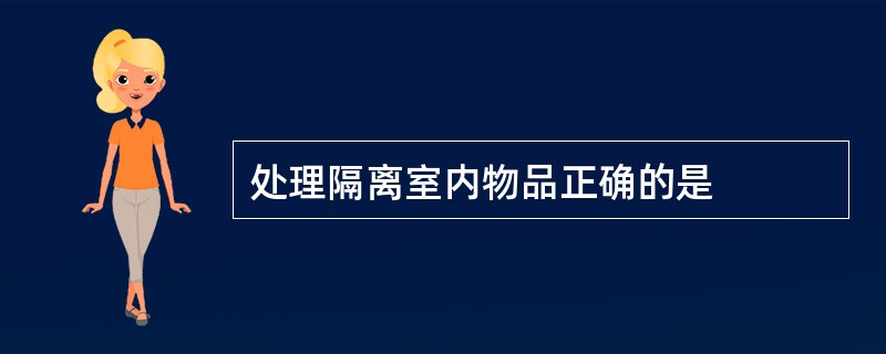 处理隔离室内物品正确的是