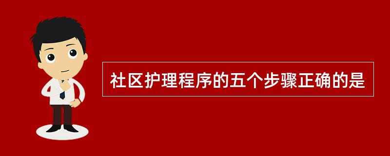 社区护理程序的五个步骤正确的是