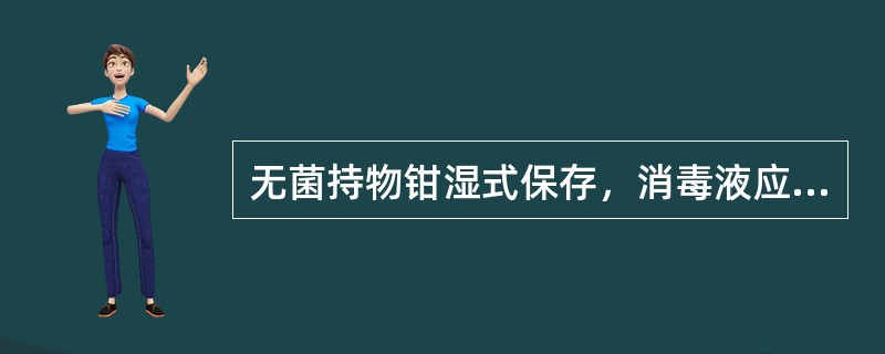无菌持物钳湿式保存，消毒液应浸没持物钳