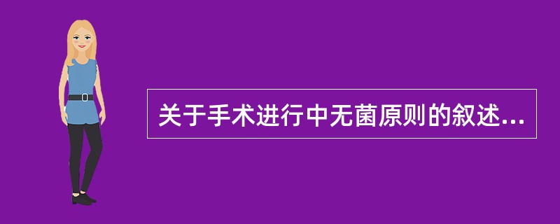 关于手术进行中无菌原则的叙述，哪项是错误的