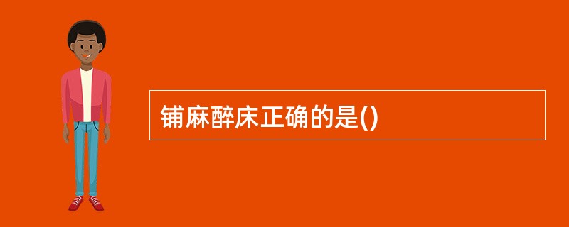 铺麻醉床正确的是()