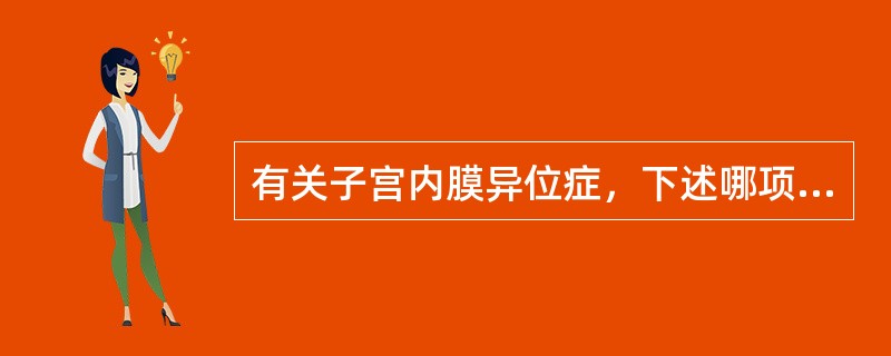 有关子宫内膜异位症，下述哪项是错的