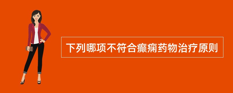 下列哪项不符合癫痫药物治疗原则
