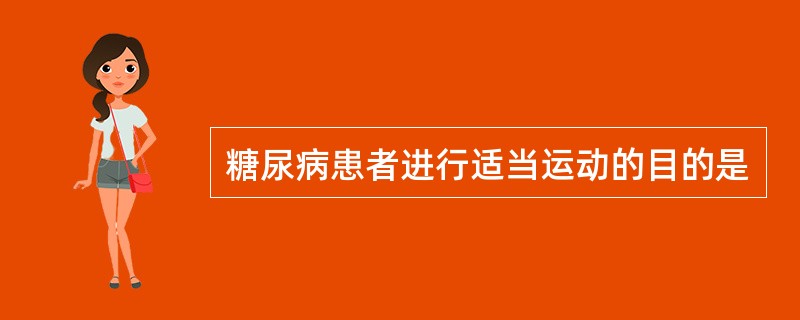 糖尿病患者进行适当运动的目的是