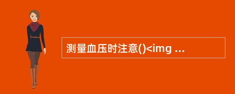 测量血压时注意()<img border="0" style="width: 301px; height: 225px;" src="https
