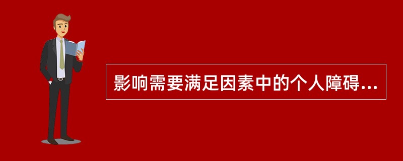 影响需要满足因素中的个人障碍有下列哪些()