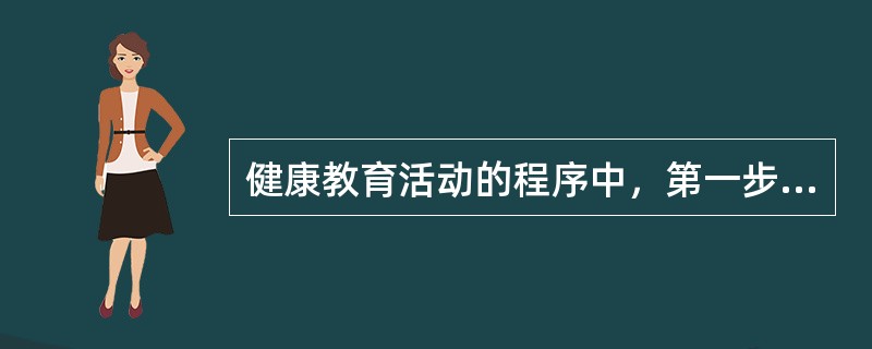 健康教育活动的程序中，第一步应进行