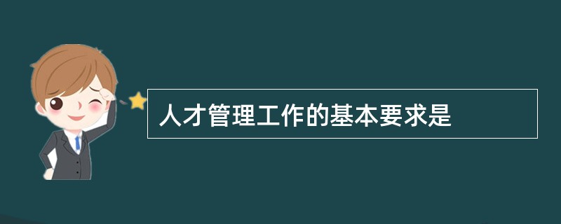 人才管理工作的基本要求是