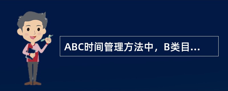 ABC时间管理方法中，B类目标是指