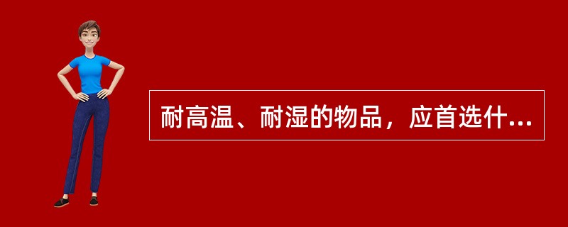 耐高温、耐湿的物品，应首选什么方法灭菌