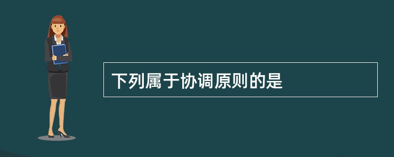 下列属于协调原则的是