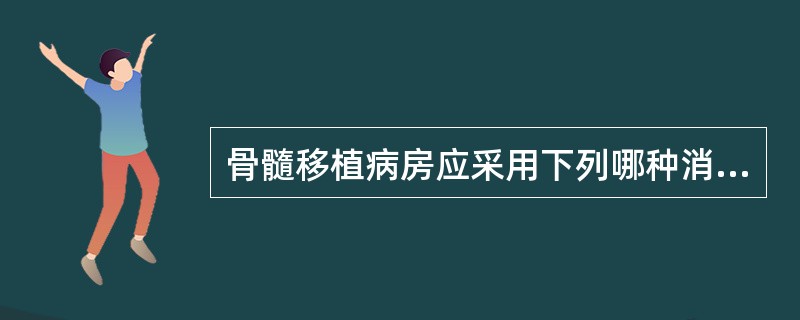 骨髓移植病房应采用下列哪种消毒方法