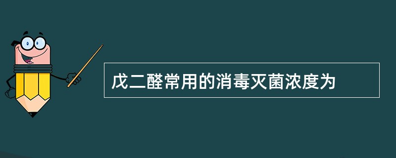 戊二醛常用的消毒灭菌浓度为