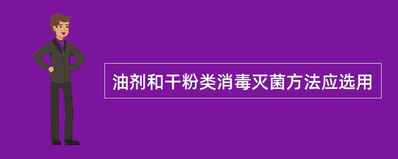 油剂和干粉类消毒灭菌方法应选用