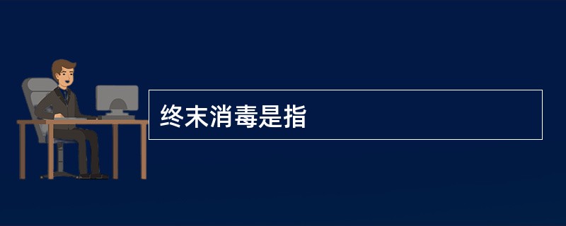 终末消毒是指
