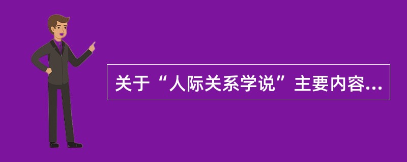 关于“人际关系学说”主要内容的描述正确的是