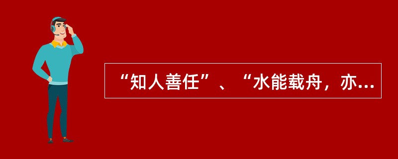 “知人善任”、“水能载舟，亦能覆舟”体现中国古代的哪种管理思想