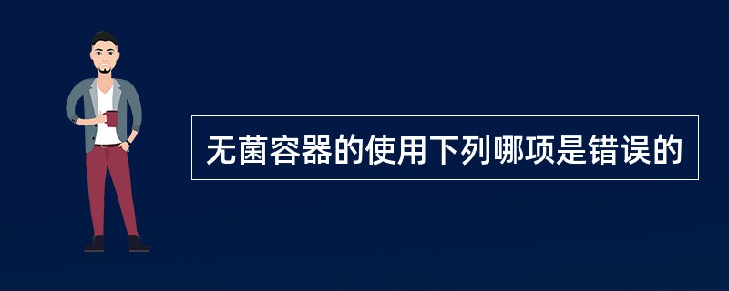 无菌容器的使用下列哪项是错误的