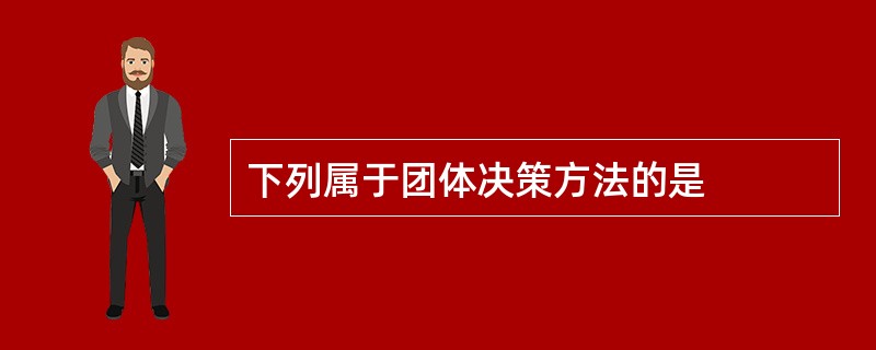 下列属于团体决策方法的是