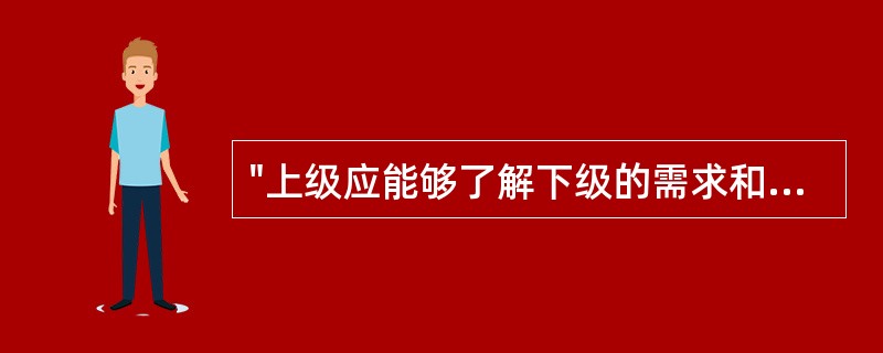 "上级应能够了解下级的需求和愿望并给予合理满足，以调动下级的积极性"指的是领导工作原理的